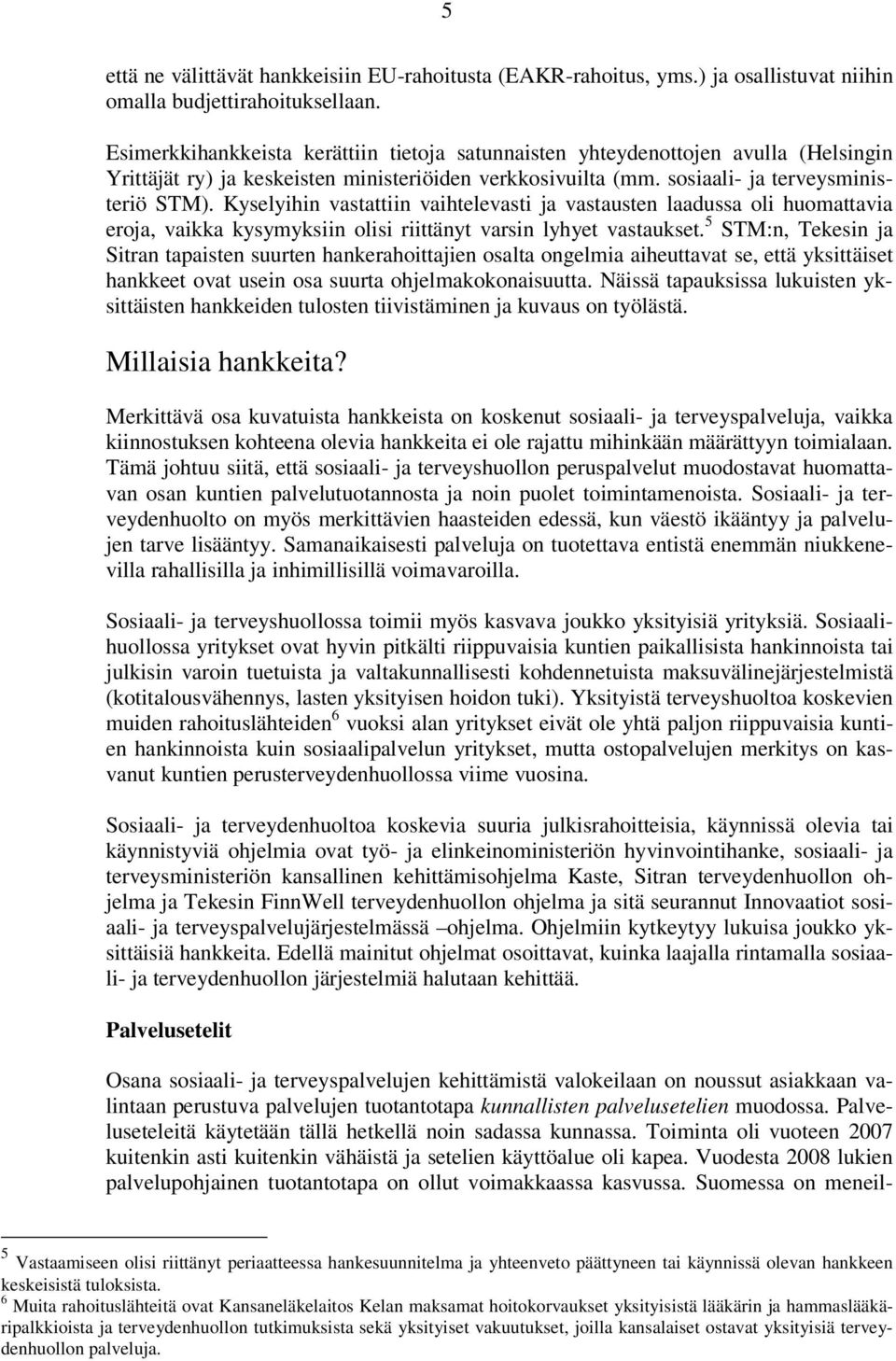 Kyselyihin vastattiin vaihtelevasti ja vastausten laadussa oli huomattavia eroja, vaikka kysymyksiin olisi riittänyt varsin lyhyet vastaukset.