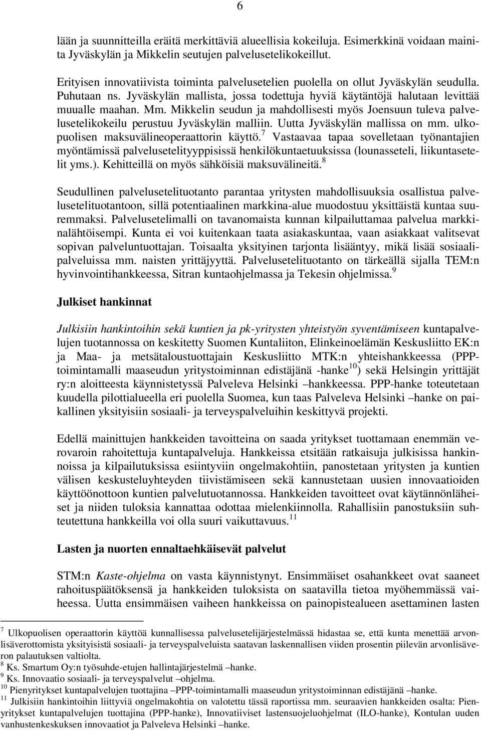 Mikkelin seudun ja mahdollisesti myös Joensuun tuleva palvelusetelikokeilu perustuu Jyväskylän malliin. Uutta Jyväskylän mallissa on mm. ulkopuolisen maksuvälineoperaattorin käyttö.
