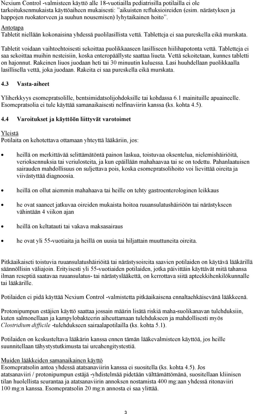 Tabletit voidaan vaihtoehtoisesti sekoittaa puolikkaaseen lasilliseen hiilihapotonta vettä. Tabletteja ei saa sekoittaa muihin nesteisiin, koska enteropäällyste saattaa liueta.