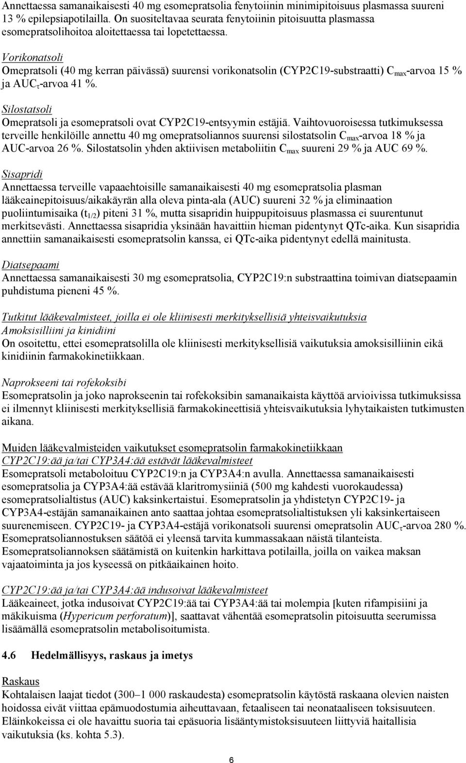 Vorikonatsoli Omepratsoli (40 mg kerran päivässä) suurensi vorikonatsolin (CYP2C19-substraatti) C max -arvoa 15 % ja AUC τ -arvoa 41 %.