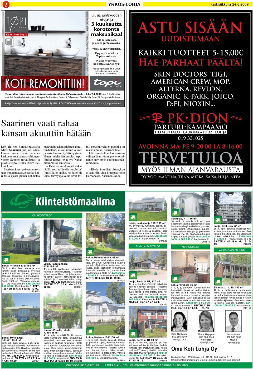 2009 ja koskevat vain uusia kuluttajatarjouksia. Tervetuloa tutustumaan asuntomessukohteisiimme Valkeakoskella 10.7. 9.8.