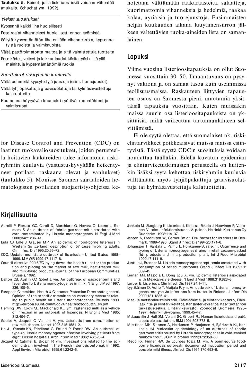 Vältä pastöroimatonta maitoa ja siitä valmistettuja tuotteita Pese kädet, veitset ja leikkuulaudat käsiteltyäsi niillä yllä mainittuja kypsentämättömiä ruokia Suositukset riskiryhmiin kuuluville