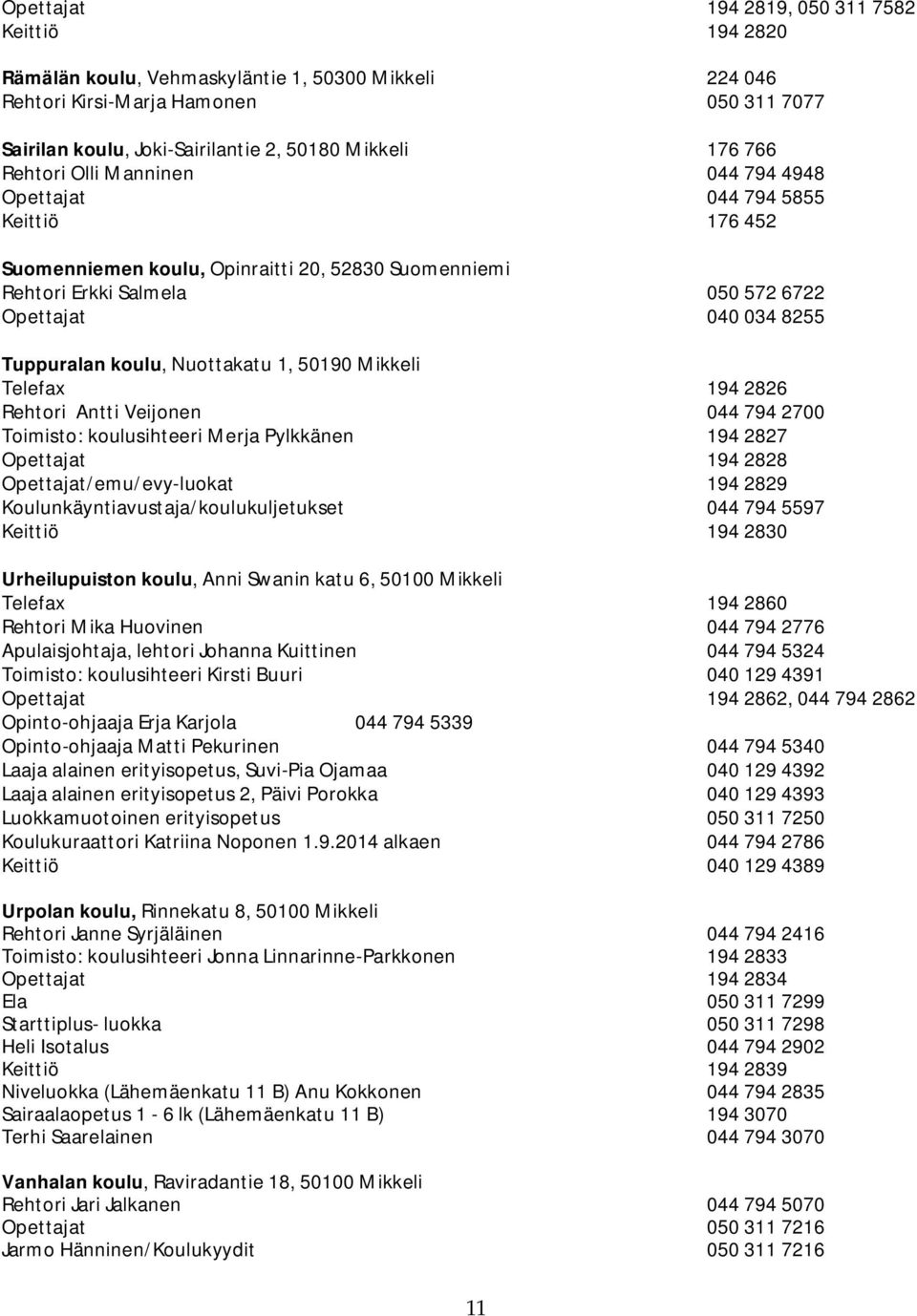 koulu, Nuottakatu 1, 50190 Mikkeli Telefax 194 2826 Rehtori Antti Veijonen 044 794 2700 Toimisto: koulusihteeri Merja Pylkkänen 194 2827 Opettajat 194 2828 Opettajat/emu/evy-luokat 194 2829