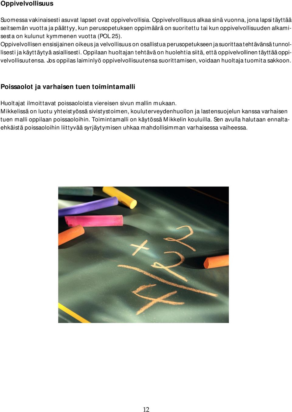 25). Oppivelvollisen ensisijainen oikeus ja velvollisuus on osallistua perusopetukseen ja suorittaa tehtävänsä tunnollisesti ja käyttäytyä asiallisesti.