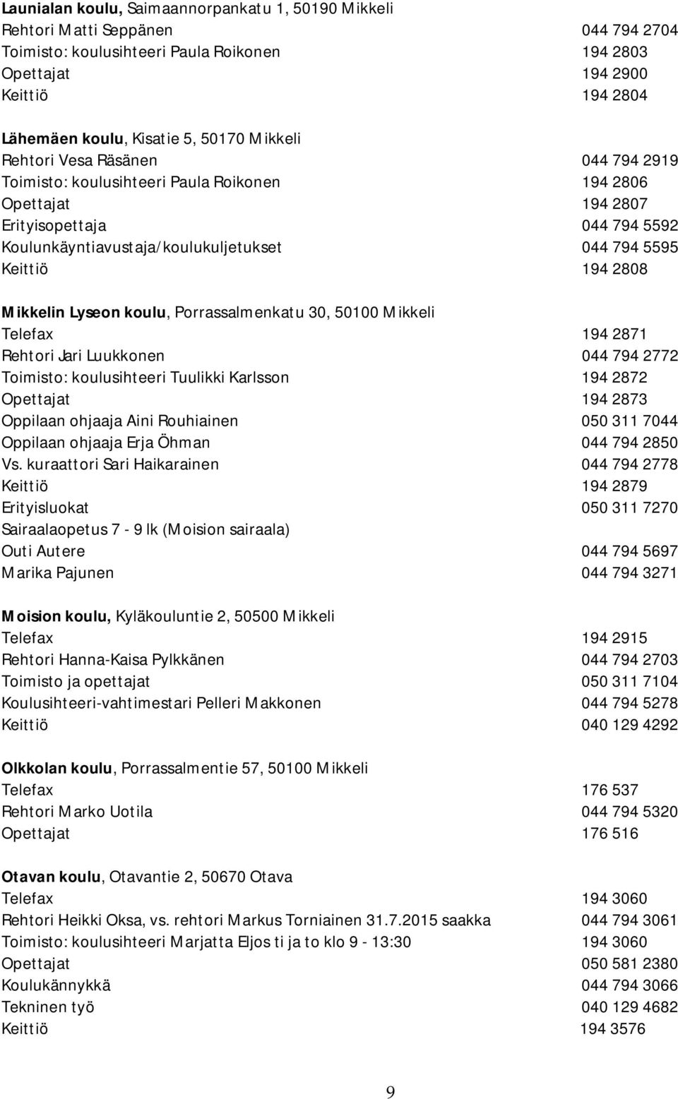 Keittiö 194 2808 Mikkelin Lyseon koulu, Porrassalmenkatu 30, 50100 Mikkeli Telefax 194 2871 Rehtori Jari Luukkonen 044 794 2772 Toimisto: koulusihteeri Tuulikki Karlsson 194 2872 Opettajat 194 2873