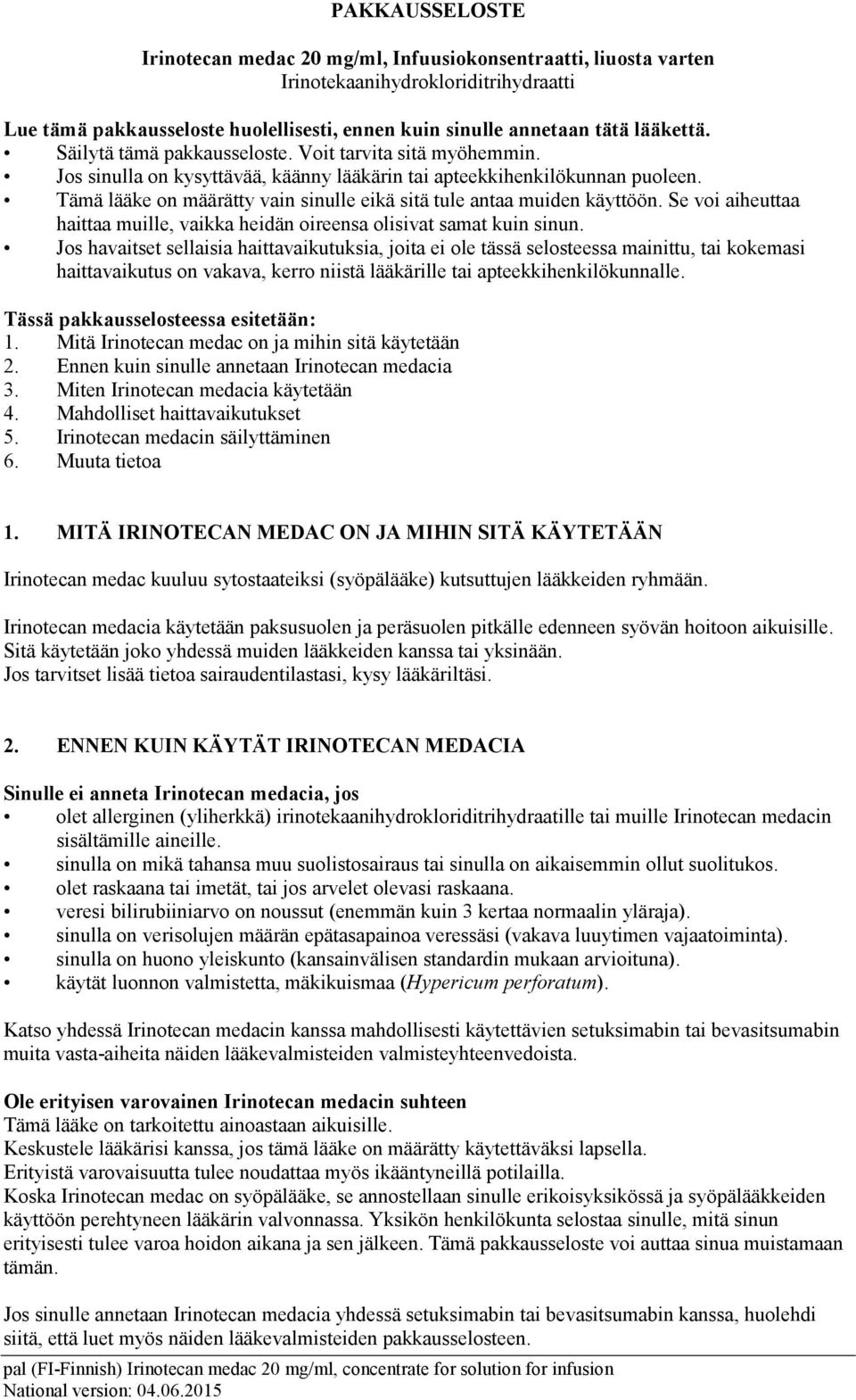 Tämä lääke on määrätty vain sinulle eikä sitä tule antaa muiden käyttöön. Se voi aiheuttaa haittaa muille, vaikka heidän oireensa olisivat samat kuin sinun.