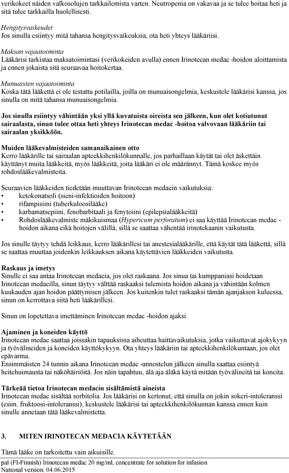 Maksan vajaatoiminta Lääkärisi tarkistaa maksatoimintasi (verikokeiden avulla) ennen Irinotecan medac -hoidon aloittamista ja ennen jokaista sitä seuraavaa hoitokertaa.