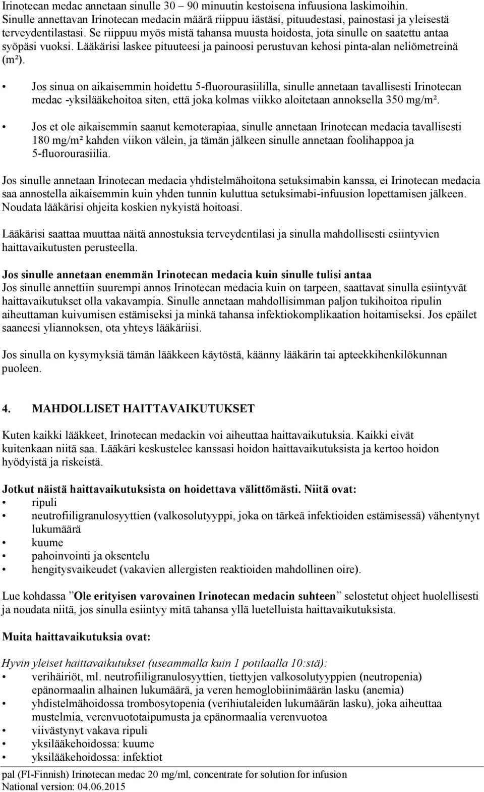 Se riippuu myös mistä tahansa muusta hoidosta, jota sinulle on saatettu antaa syöpäsi vuoksi. Lääkärisi laskee pituuteesi ja painoosi perustuvan kehosi pinta-alan neliömetreinä (m²).