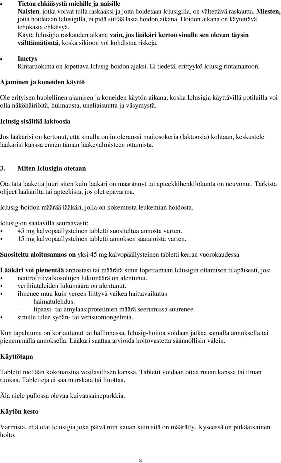 Käytä Iclusigia raskauden aikana vain, jos lääkäri kertoo sinulle sen olevan täysin välttämätöntä, koska sikiöön voi kohdistua riskejä. Imetys Rintaruokinta on lopettava Iclusig-hoidon ajaksi.