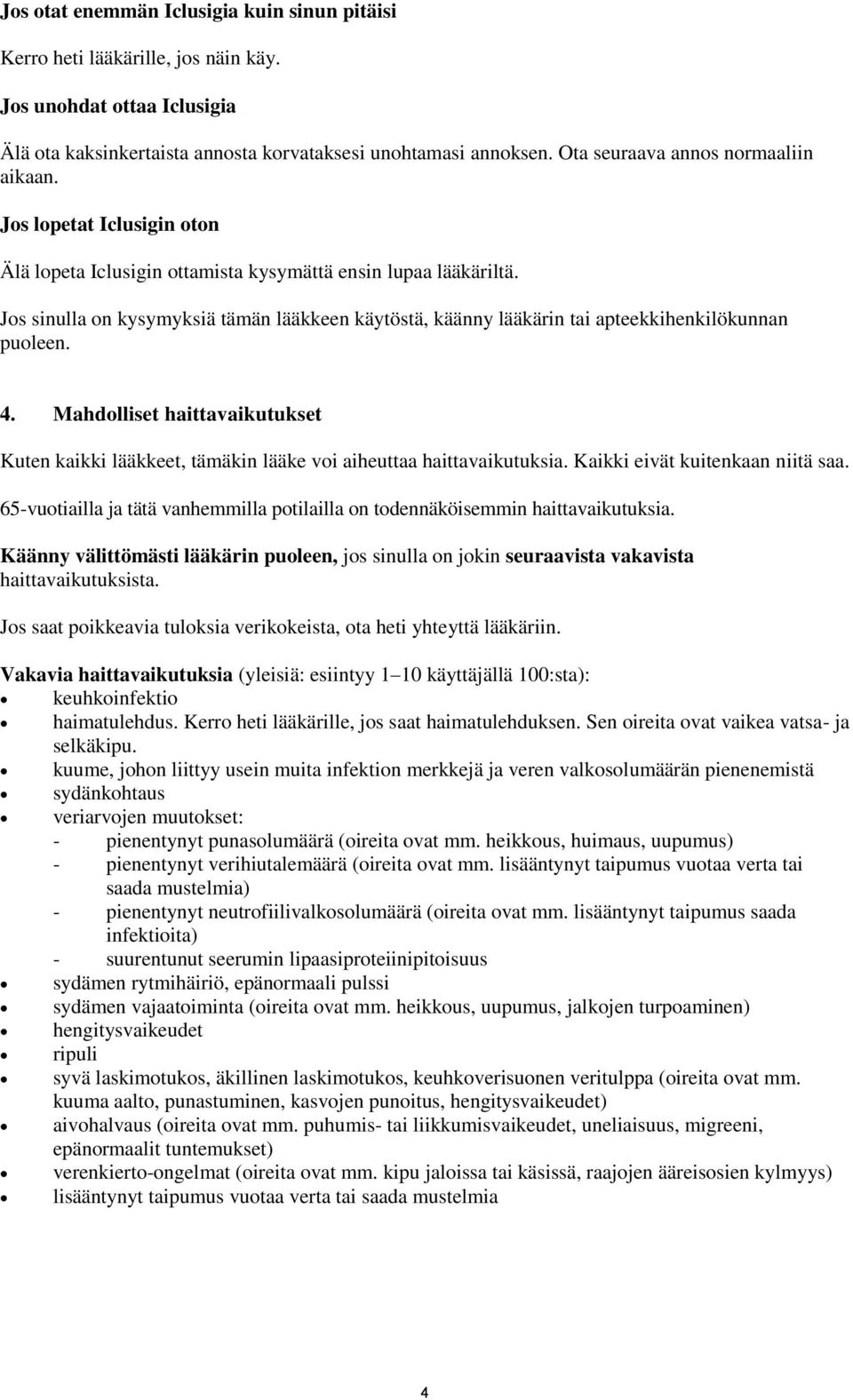 Jos sinulla on kysymyksiä tämän lääkkeen käytöstä, käänny lääkärin tai apteekkihenkilökunnan puoleen. 4.