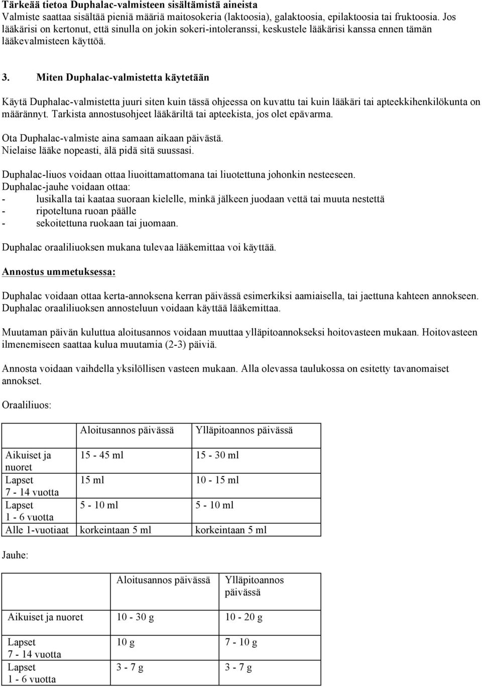 Miten Duphalac-valmistetta käytetään Käytä Duphalac-valmistetta juuri siten kuin tässä ohjeessa on kuvattu tai kuin lääkäri tai apteekkihenkilökunta on määrännyt.