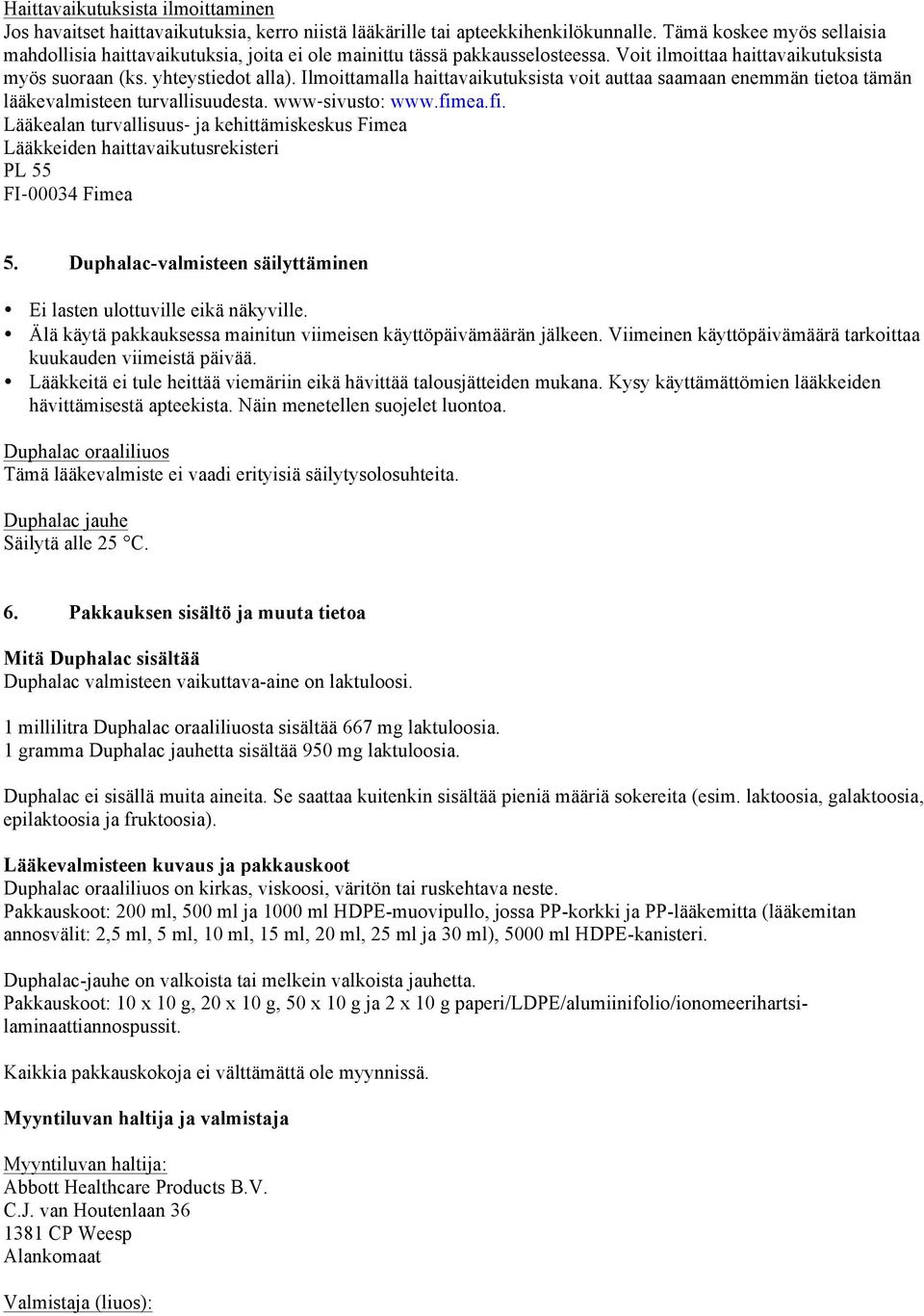 Ilmoittamalla haittavaikutuksista voit auttaa saamaan enemmän tietoa tämän lääkevalmisteen turvallisuudesta. www- sivusto: www.fim