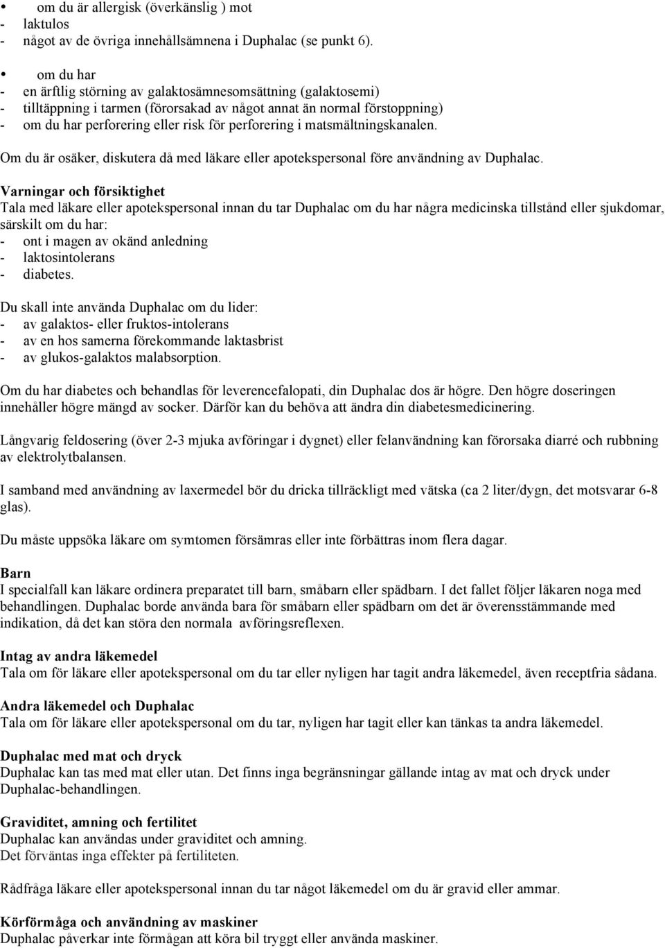 i matsmältningskanalen. Om du är osäker, diskutera då med läkare eller apotekspersonal före användning av Duphalac.