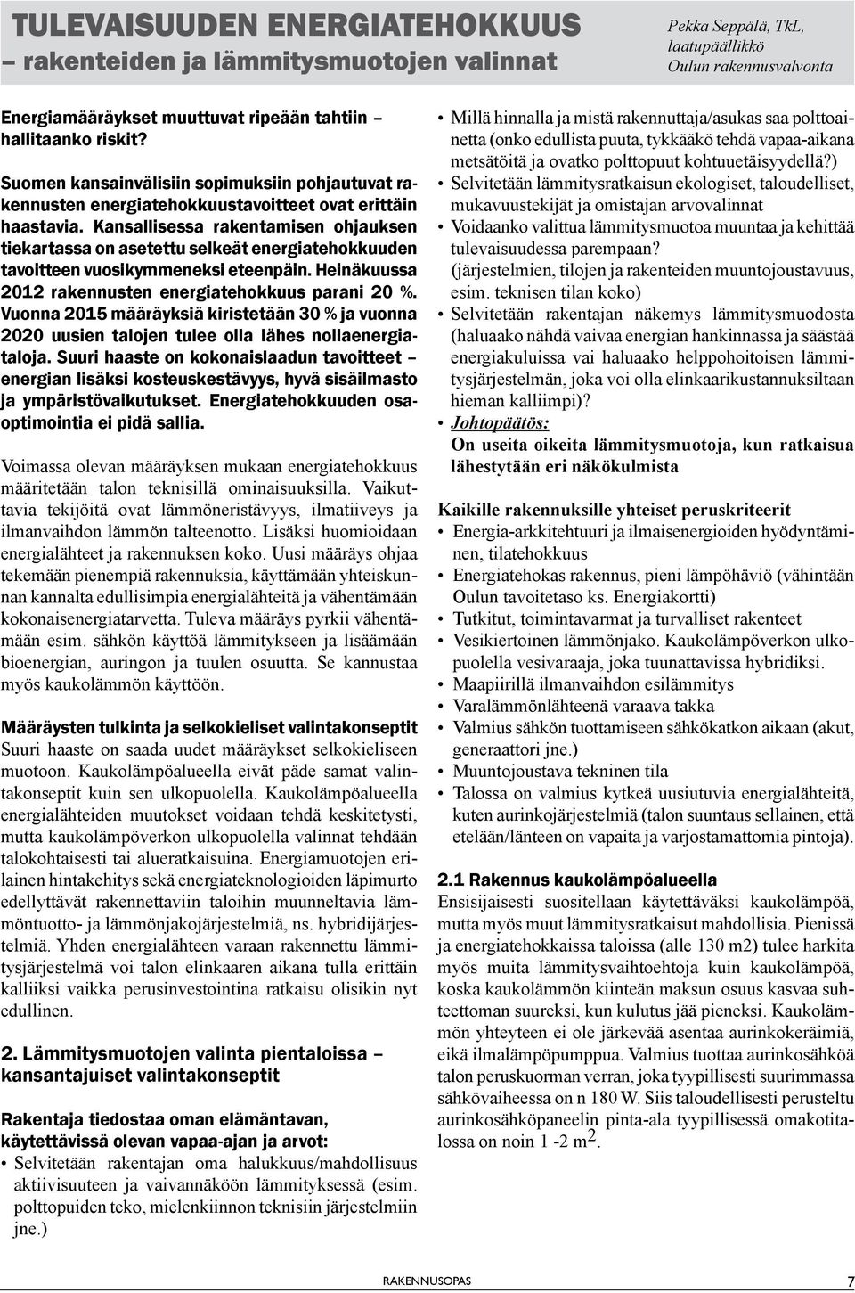 Kansallisessa rakentamisen ohauksen tiekartassa on asetettu selkeät energiatehokkuuden tavoitteen vuosikymmeneksi eteenpäin. Heinäkuussa 2012 rakennusten energiatehokkuus parani 20 %.