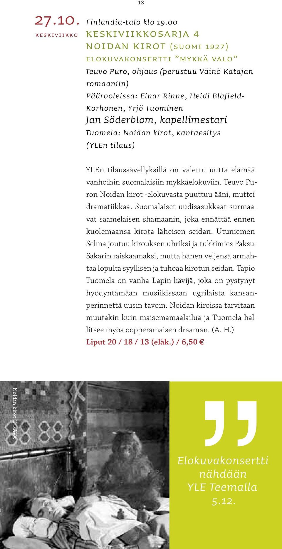 Jan Söderblom, kapellimestari Tuomela: Noidan kirot, kantaesitys (YLEn tilaus) Noidan kirot KAVA YLEn tilaussävellyksillä on valettu uutta elämää vanhoihin suomalaisiin mykkäelokuviin.