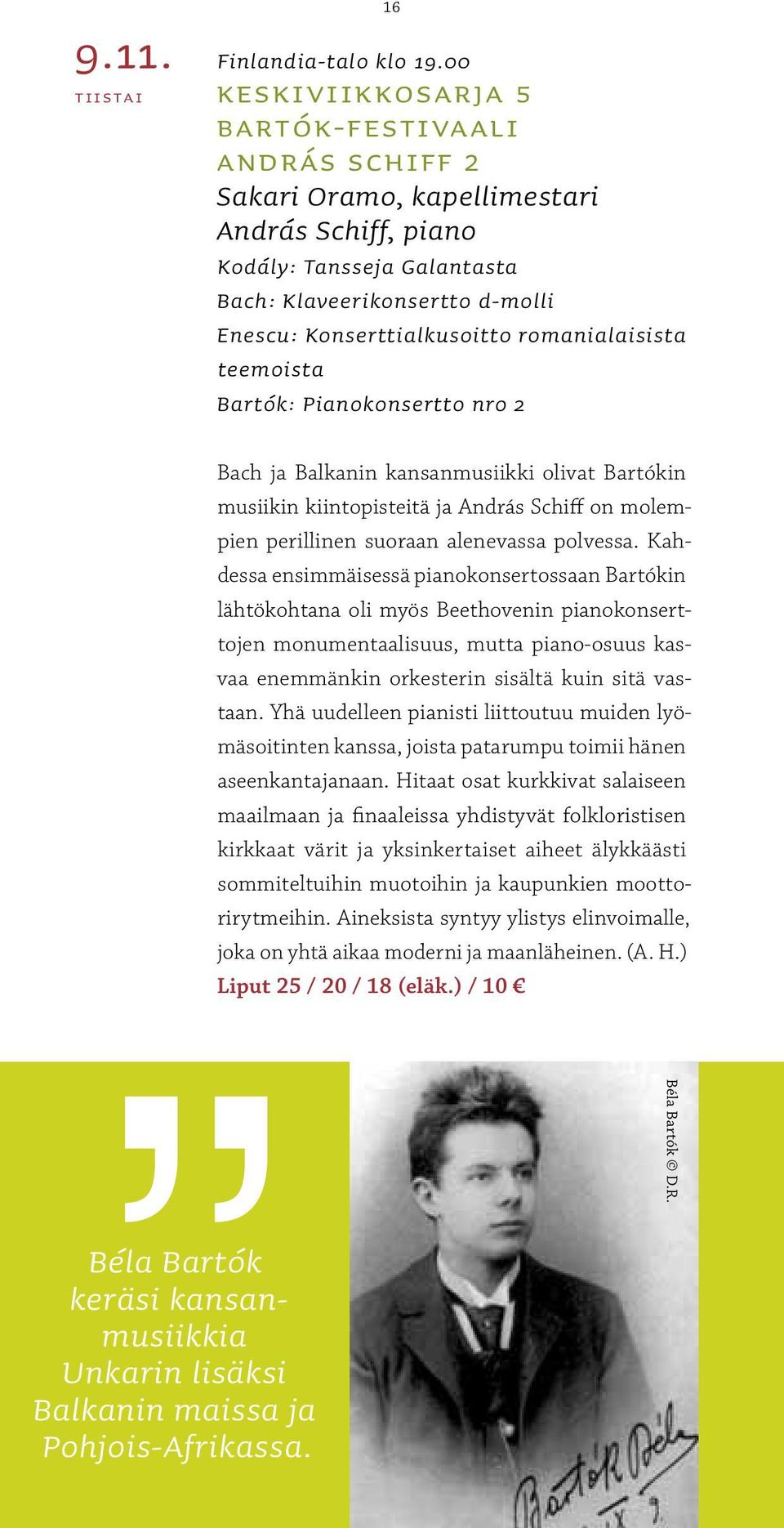 romanialaisista teemoista Bartók: Pianokonsertto nro 2,, Béla Bartók keräsi kansanmusiikkia Unkarin lisäksi Balkanin maissa ja Pohjois-Afrikassa.