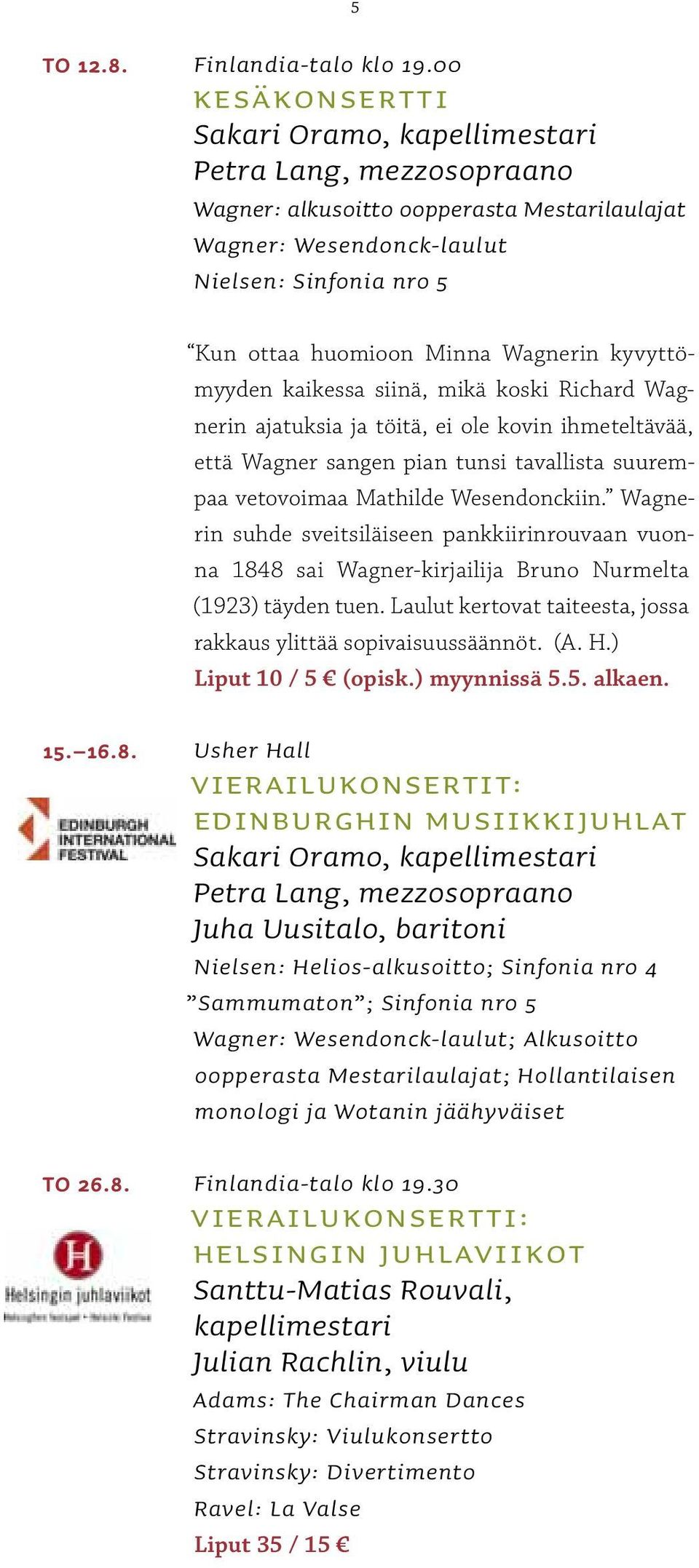 Wagnerin kyvyttömyyden kaikessa siinä, mikä koski Richard Wagnerin ajatuksia ja töitä, ei ole kovin ihmeteltävää, että Wagner sangen pian tunsi tavallista suurempaa vetovoimaa Mathilde Wesendonckiin.