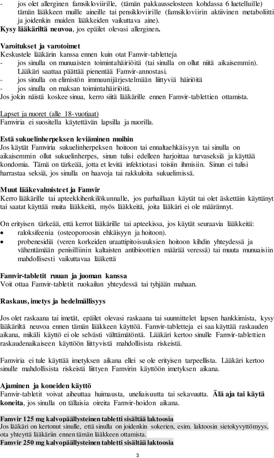 Varoitukset ja varotoimet Keskustele lääkärin kanssa ennen kuin otat Famvir-tabletteja - jos sinulla on munuaisten toimintahäiriöitä (tai sinulla on ollut niitä aikaisemmin).