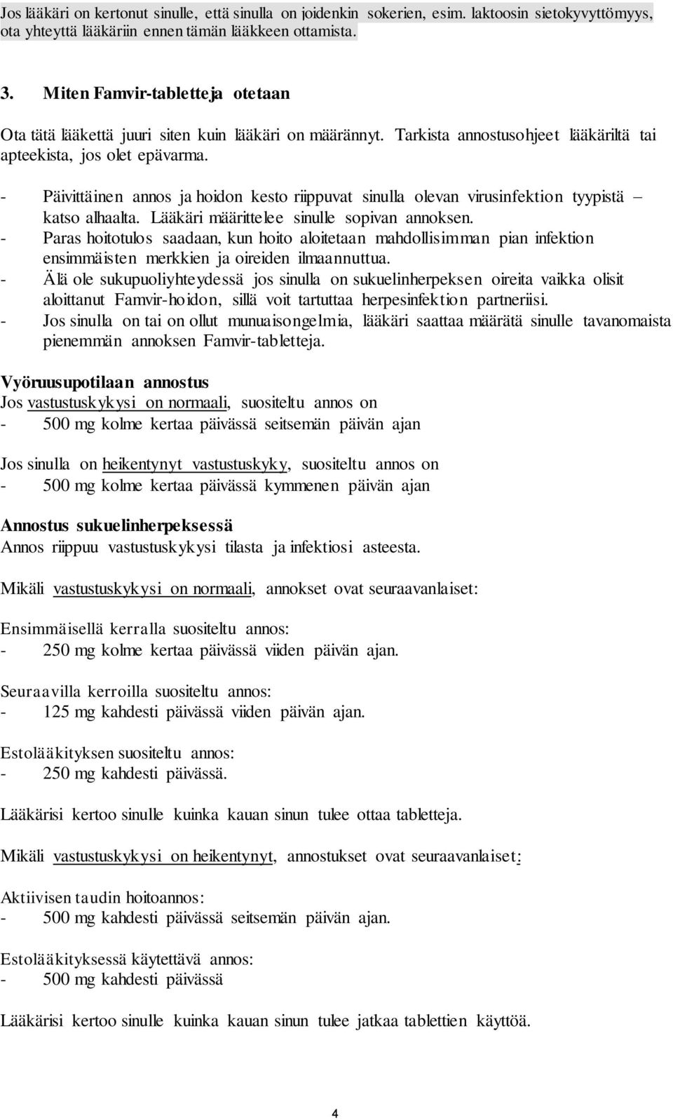 - Päivittäinen annos ja hoidon kesto riippuvat sinulla olevan virusinfektion tyypistä katso alhaalta. Lääkäri määrittelee sinulle sopivan annoksen.