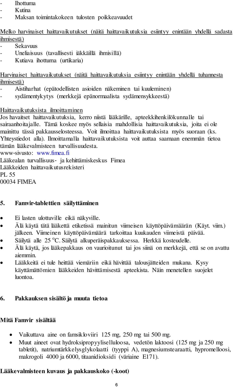 asioiden näkeminen tai kuuleminen) - sydämentykytys (merkkejä epänormaalista sydämensykkeestä) Haittavaikutuksista ilmoittaminen Jos havaitset haittavaikutuksia, kerro niistä lääkärille,