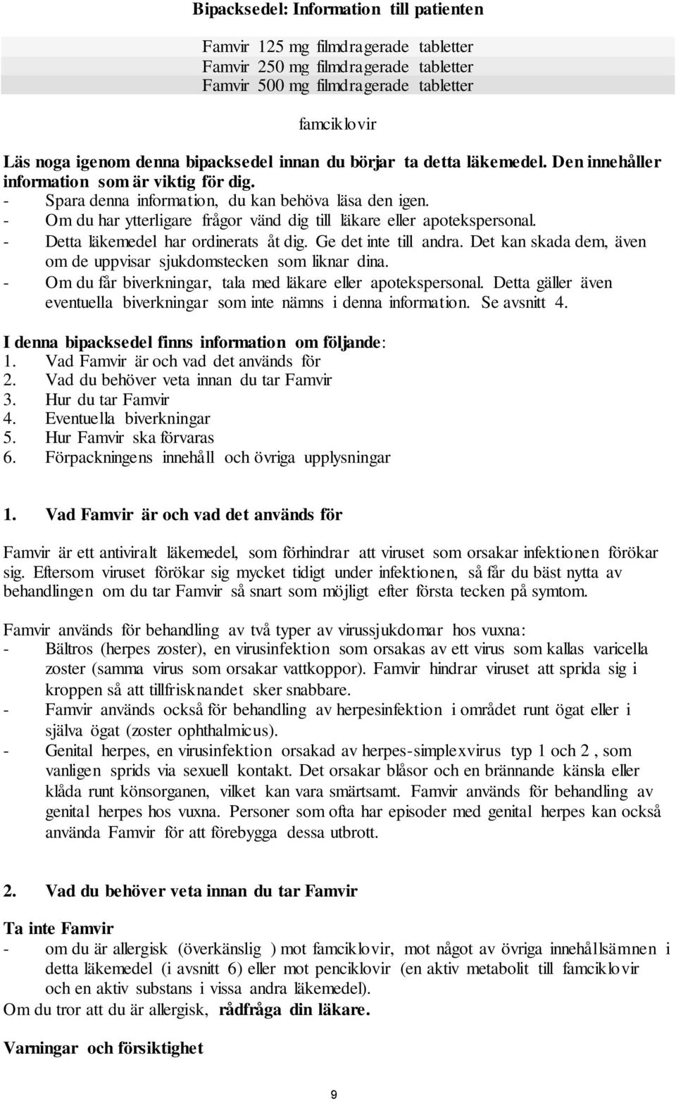 - Om du har ytterligare frågor vänd dig till läkare eller apotekspersonal. - Detta läkemedel har ordinerats åt dig. Ge det inte till andra.