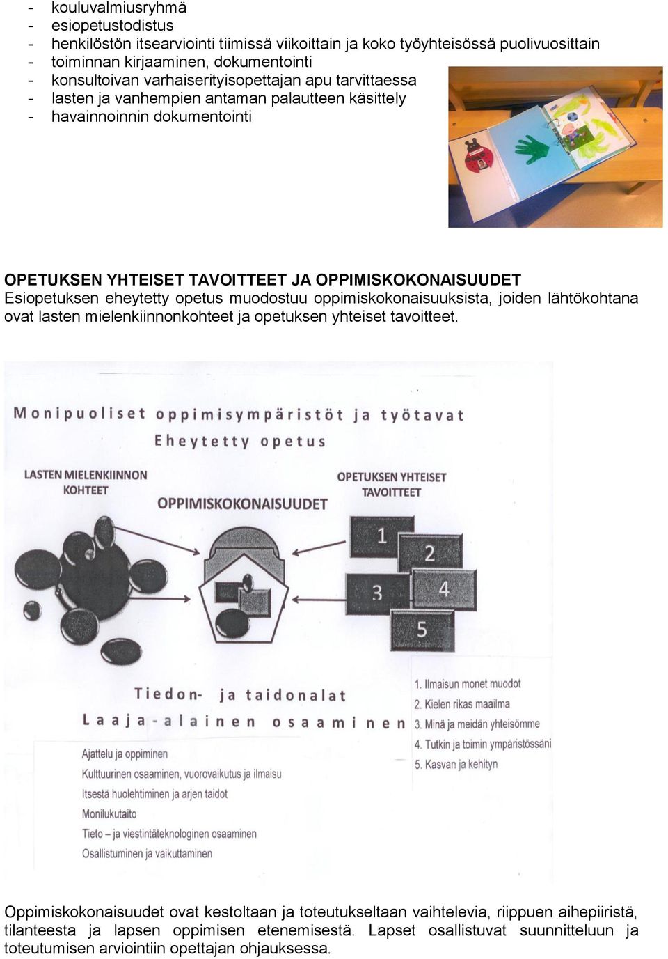 Esiopetuksen eheytetty opetus muodostuu oppimiskokonaisuuksista, joiden lähtökohtana ovat lasten mielenkiinnonkohteet ja opetuksen yhteiset tavoitteet.