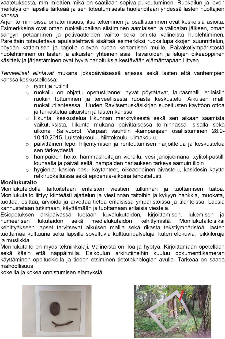 Esimerkkeinä ovat oman ruokailupaikan siistiminen aamiaisen ja välipalan jälkeen, oman sängyn petaaminen ja petivaatteiden vaihto sekä omista välineistä huolehtiminen.