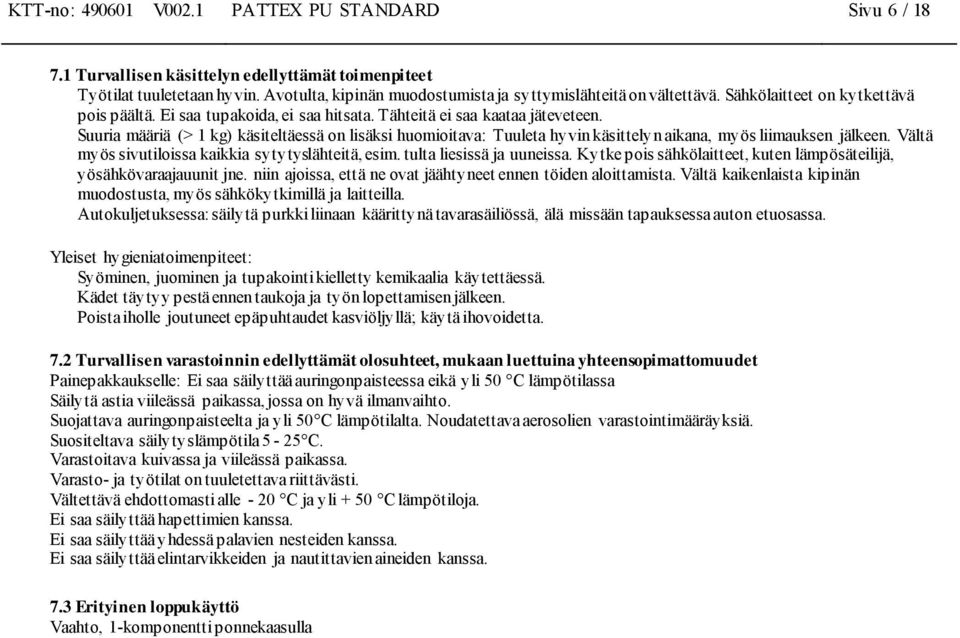 Suuria määriä (> 1 kg) käsiteltäessä on lisäksi huomioitava: Tuuleta hyvin käsittelyn aikana, myös liimauksen jälkeen. Vältä myös sivutiloissa kaikkia sytytyslähteitä, esim.