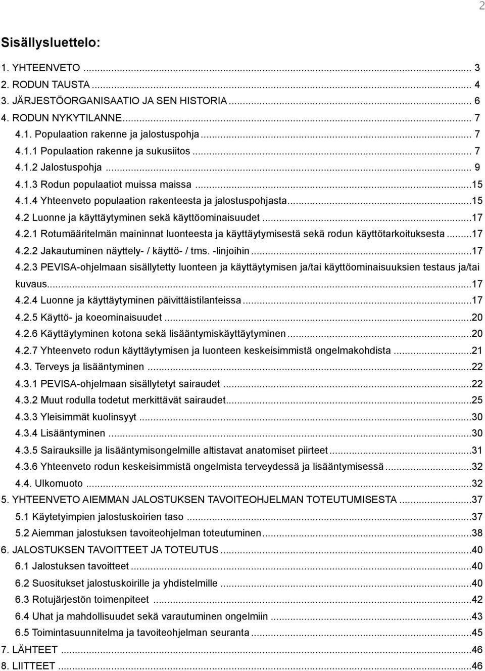 2.1 Rotumääritelmän maininnat luonteesta ja käyttäytymisestä sekä rodun käyttötarkoituksesta... 17 4.2.2 Jakautuminen näyttely- / käyttö- / tms. -linjoihin... 17 4.2.3 PEVISA-ohjelmaan sisällytetty luonteen ja käyttäytymisen ja/tai käyttöominaisuuksien testaus ja/tai kuvaus.