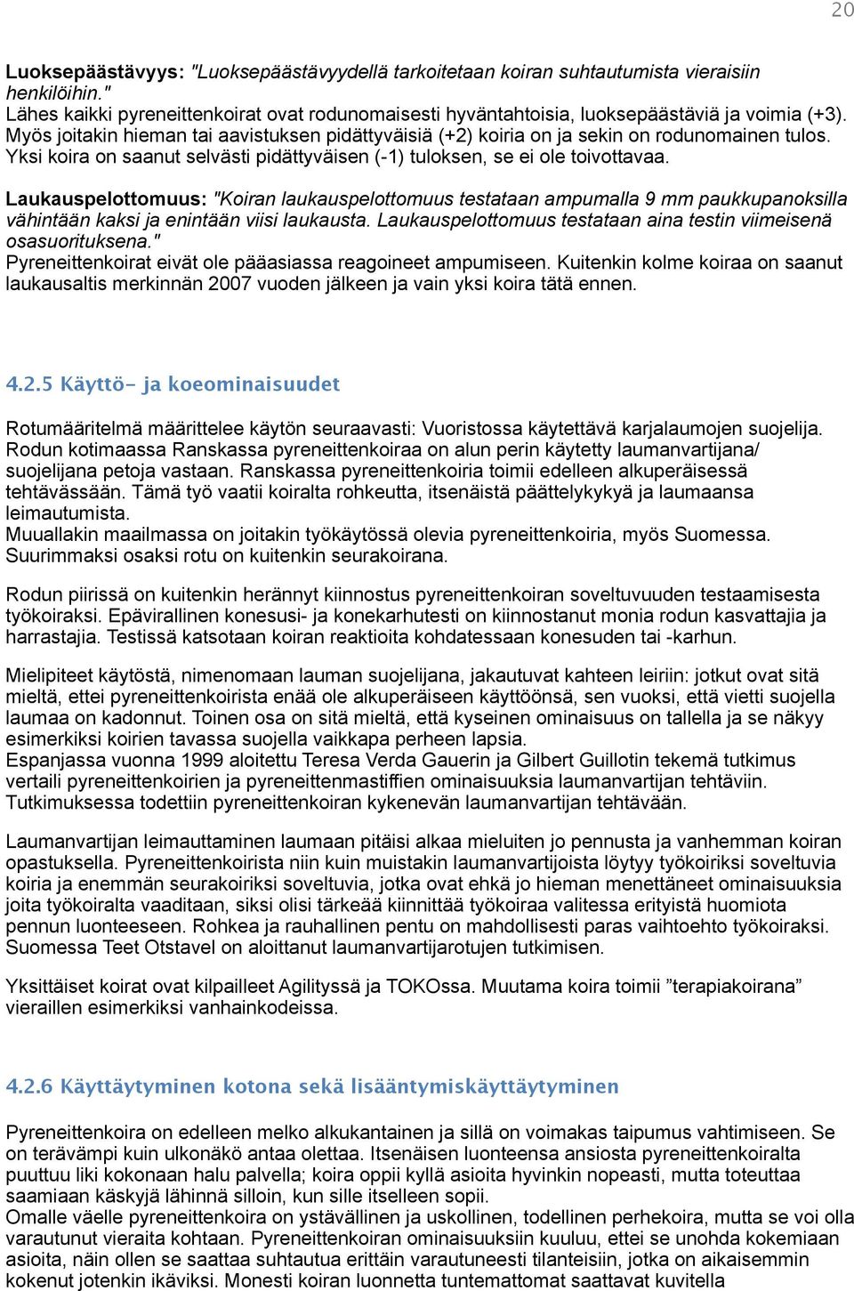 Laukauspelottomuus: "Koiran laukauspelottomuus testataan ampumalla 9 mm paukkupanoksilla vähintään kaksi ja enintään viisi laukausta.