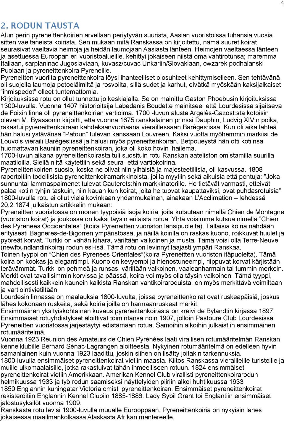 Heimojen vaeltaessa länteen ja asettuessa Euroopan eri vuoristoalueille, kehittyi jokaiseen niistä oma vahtirotunsa; maremma Italiaan, sarplaninac Jugoslaviaan, kuvasz/cuvac Unkariin/Slovakiaan,