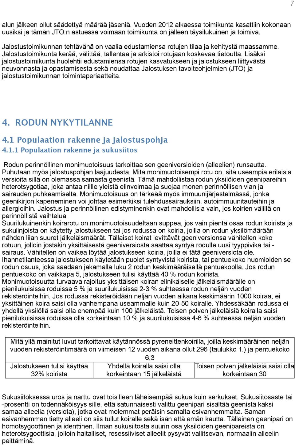 Lisäksi jalostustoimikunta huolehtii edustamiensa rotujen kasvatukseen ja jalostukseen liittyvästä neuvonnasta ja opastamisesta sekä noudattaa Jalostuksen tavoiteohjelmien (JTO) ja