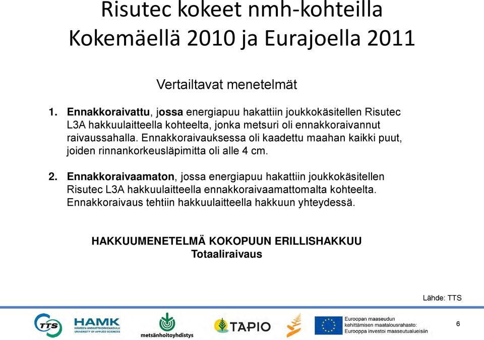raivaussahalla. Ennakkoraivauksessa oli kaadettu maahan kaikki puut, joiden rinnankorkeusläpimitta oli alle 4 cm. 2.