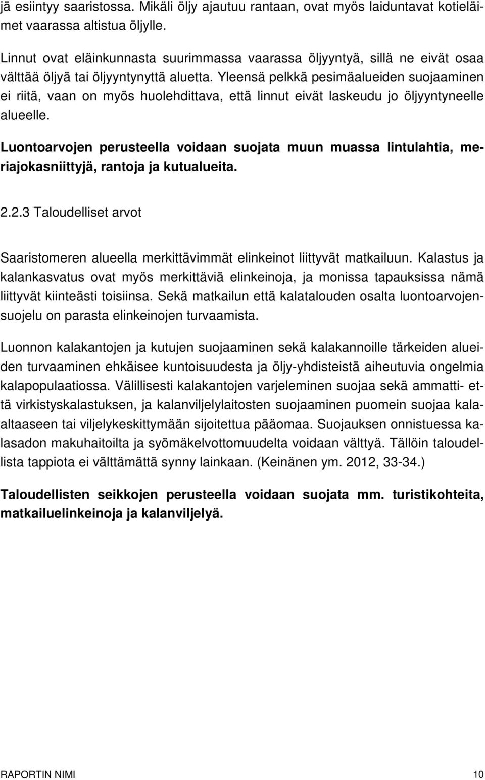 Yleensä pelkkä pesimäalueiden suojaaminen ei riitä, vaan on myös huolehdittava, että linnut eivät laskeudu jo öljyyntyneelle alueelle.