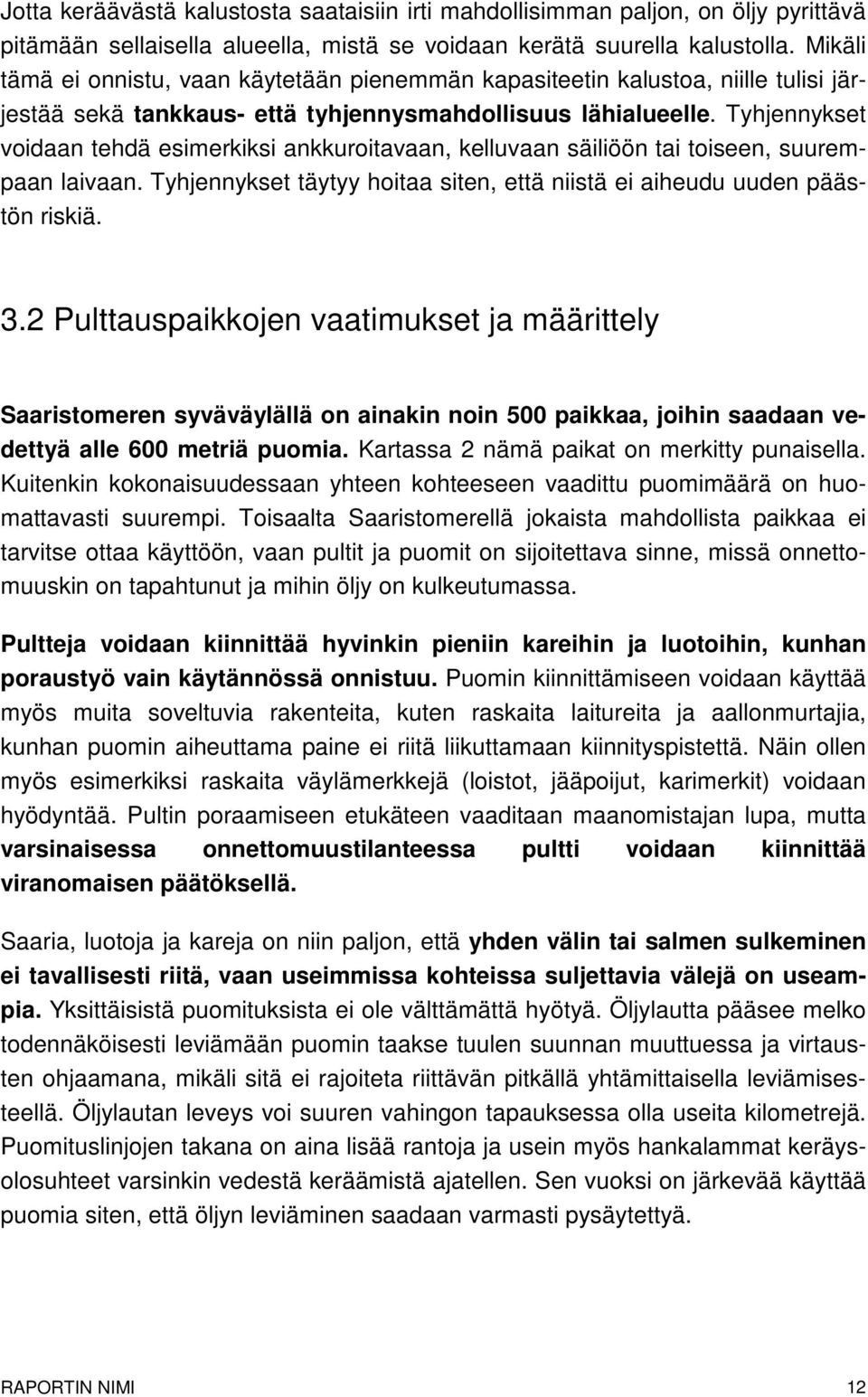 Tyhjennykset voidaan tehdä esimerkiksi ankkuroitavaan, kelluvaan säiliöön tai toiseen, suurempaan laivaan. Tyhjennykset täytyy hoitaa siten, että niistä ei aiheudu uuden päästön riskiä. 3.