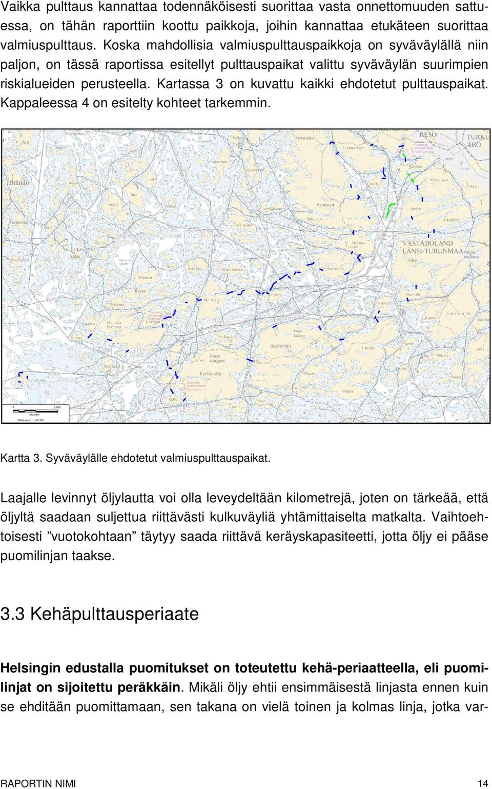 Kartassa 3 on kuvattu kaikki ehdotetut pulttauspaikat. Kappaleessa 4 on esitelty kohteet tarkemmin. 0 6,768 kilometri Mittakaava: 1:169 300 Kartta 3. Syväväylälle ehdotetut valmiuspulttauspaikat.