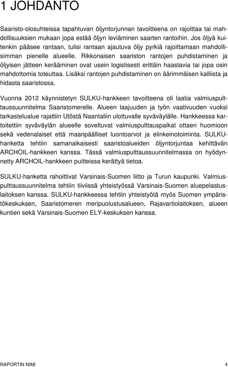 Rikkonaisen saariston rantojen puhdistaminen ja öljyisen jätteen kerääminen ovat usein logistisesti erittäin haastavia tai jopa osin mahdottomia toteuttaa.