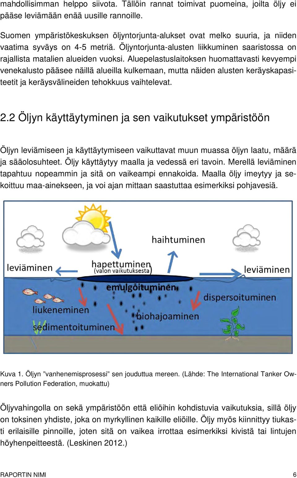 Aluepelastuslaitoksen huomattavasti kevyempi venekalusto pääsee näillä alueilla kulkemaan, mutta näiden alusten keräyskapasiteetit ja keräysvälineiden tehokkuus vaihtelevat. 2.