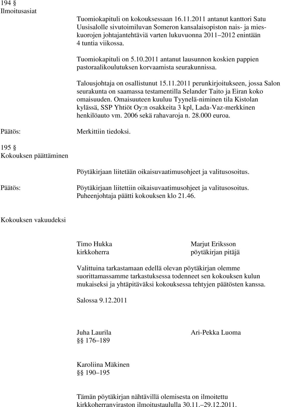 2011 antanut lausunnon koskien pappien pastoraalikoulutuksen korvaamista seurakunnissa. Talousjohtaja on osallistunut 15.11.2011 perunkirjoitukseen, jossa Salon seurakunta on saamassa testamentilla Selander Taito ja Eiran koko omaisuuden.