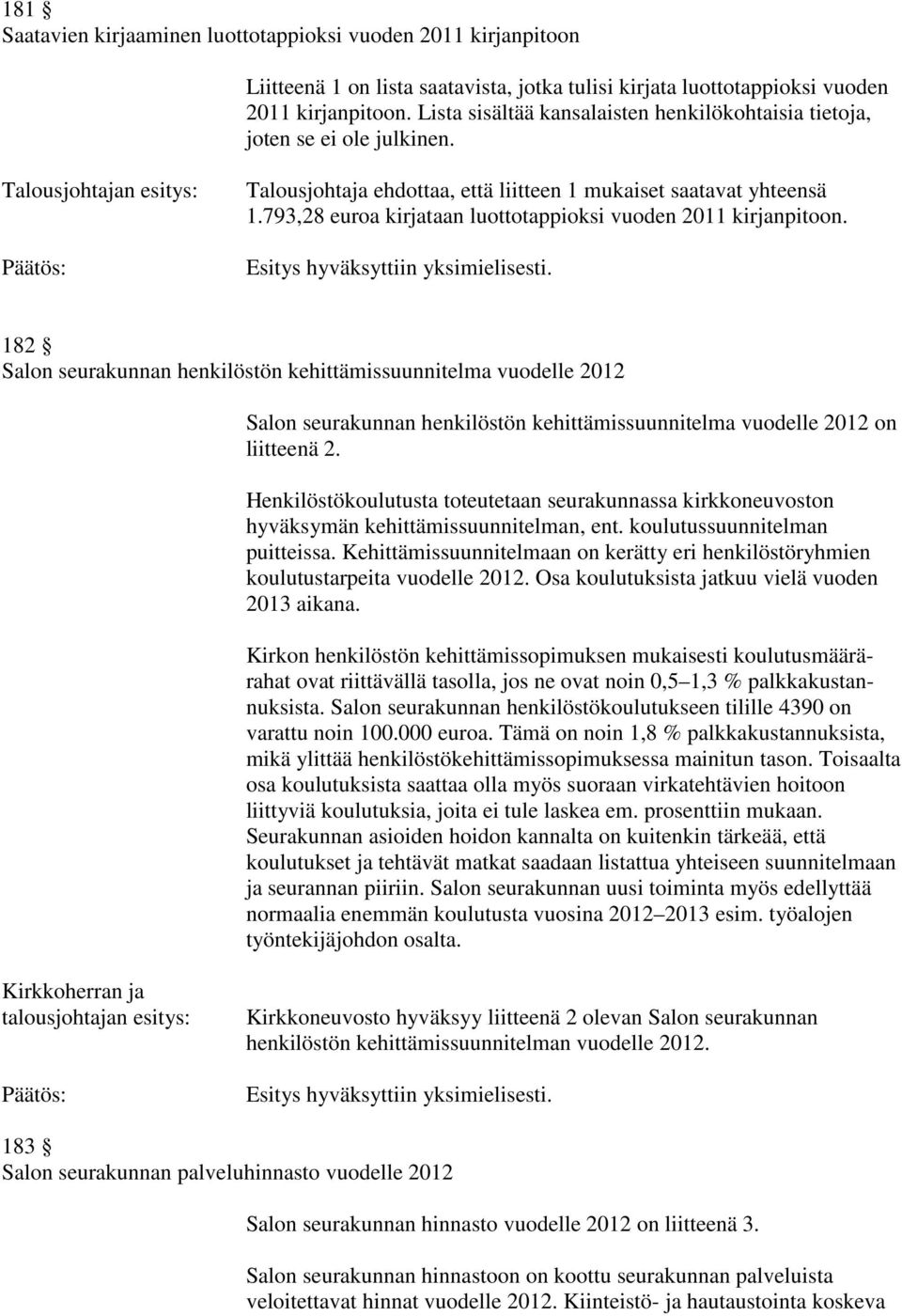 793,28 euroa kirjataan luottotappioksi vuoden 2011 kirjanpitoon. Esitys hyväksyttiin yksimielisesti.