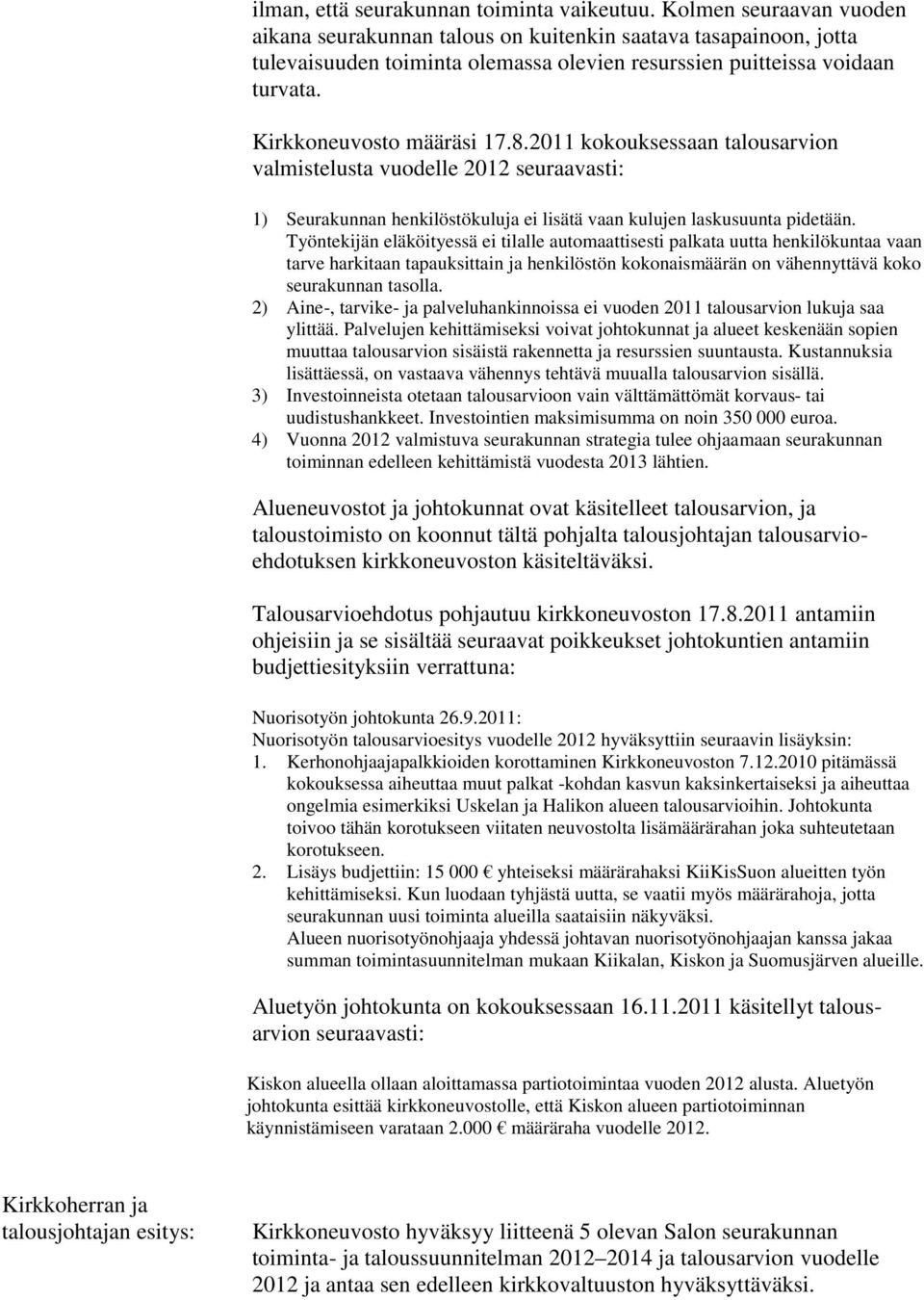 2011 kokouksessaan talousarvion valmistelusta vuodelle 2012 seuraavasti: 1) Seurakunnan henkilöstökuluja ei lisätä vaan kulujen laskusuunta pidetään.