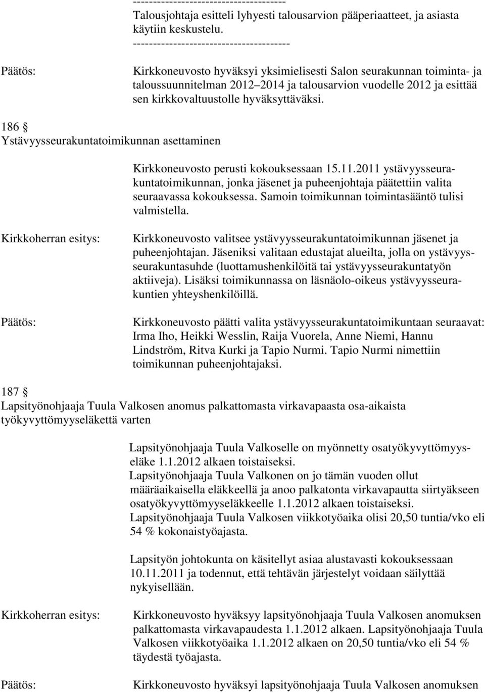 kirkkovaltuustolle hyväksyttäväksi. 186 Ystävyysseurakuntatoimikunnan asettaminen Kirkkoneuvosto perusti kokouksessaan 15.11.