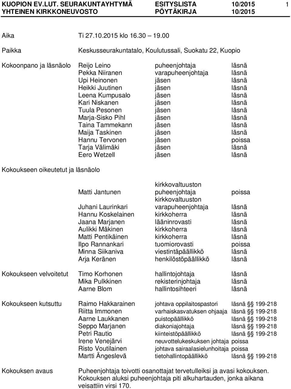 jäsen läsnä Leena Kumpusalo jäsen läsnä Kari Niskanen jäsen läsnä Tuula Pesonen jäsen läsnä Marja-Sisko Pihl jäsen läsnä Taina Tammekann jäsen läsnä Maija Taskinen jäsen läsnä Hannu Tervonen jäsen