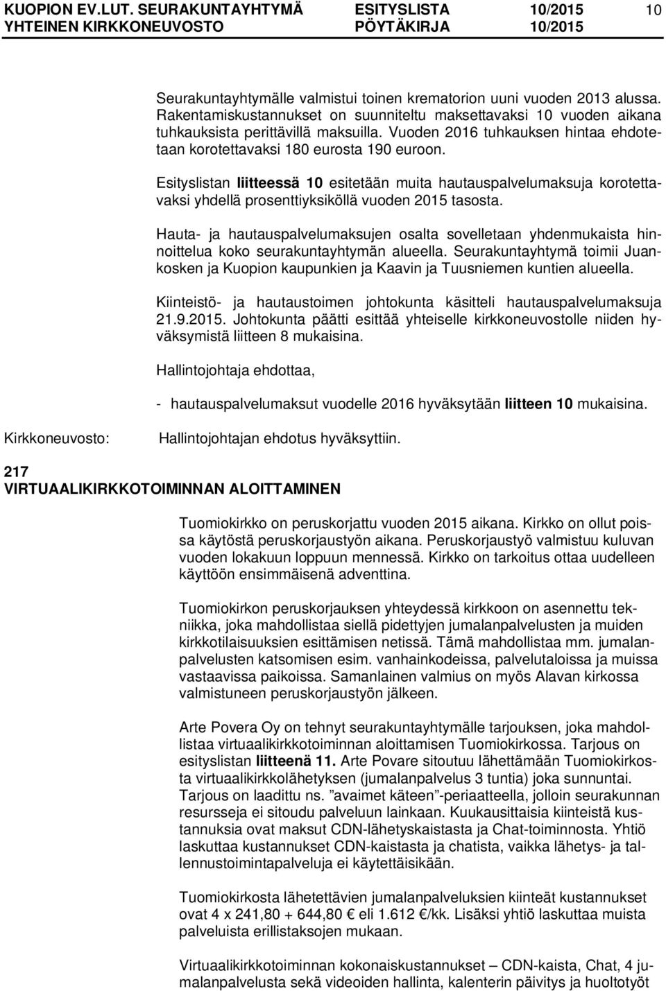 Esityslistan liitteessä 10 esitetään muita hautauspalvelumaksuja korotettavaksi yhdellä prosenttiyksiköllä vuoden 2015 tasosta.
