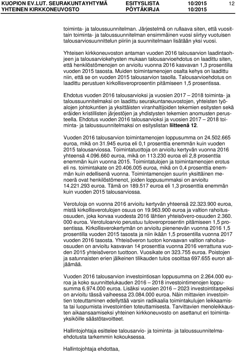 Yhteisen kirkkoneuvoston antaman vuoden 2016 talousarvion laadintaohjeen ja talousarviokehysten mukaan talousarvioehdotus on laadittu siten, että henkilöstömenojen on arvioitu vuonna 2016 kasvavan