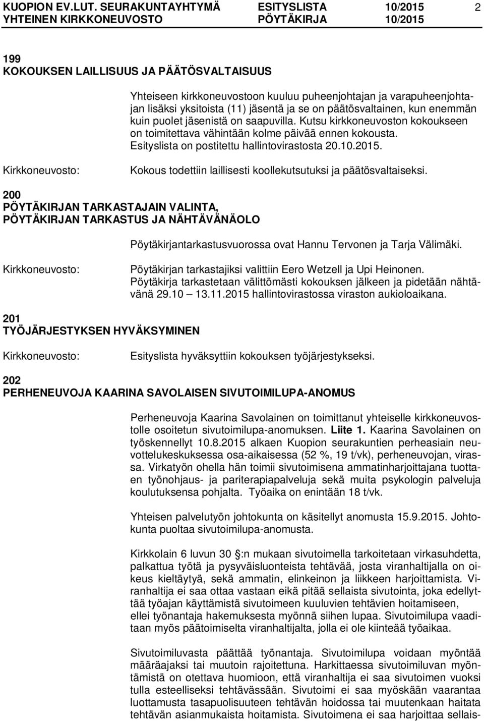 Kokous todettiin laillisesti koollekutsutuksi ja päätösvaltaiseksi.