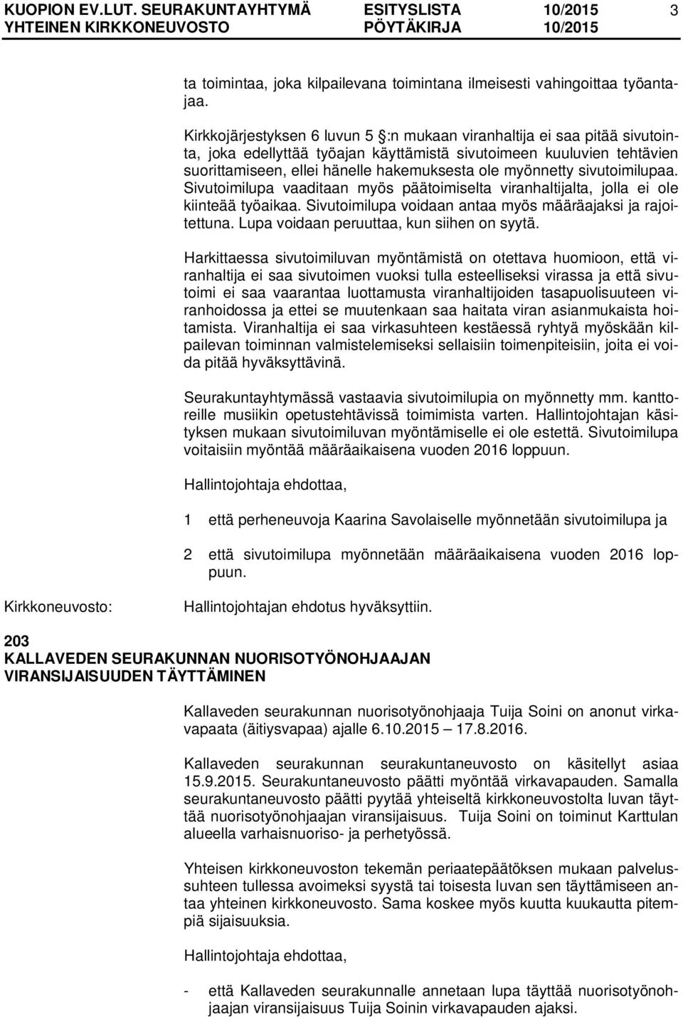 myönnetty sivutoimilupaa. Sivutoimilupa vaaditaan myös päätoimiselta viranhaltijalta, jolla ei ole kiinteää työaikaa. Sivutoimilupa voidaan antaa myös määräajaksi ja rajoitettuna.