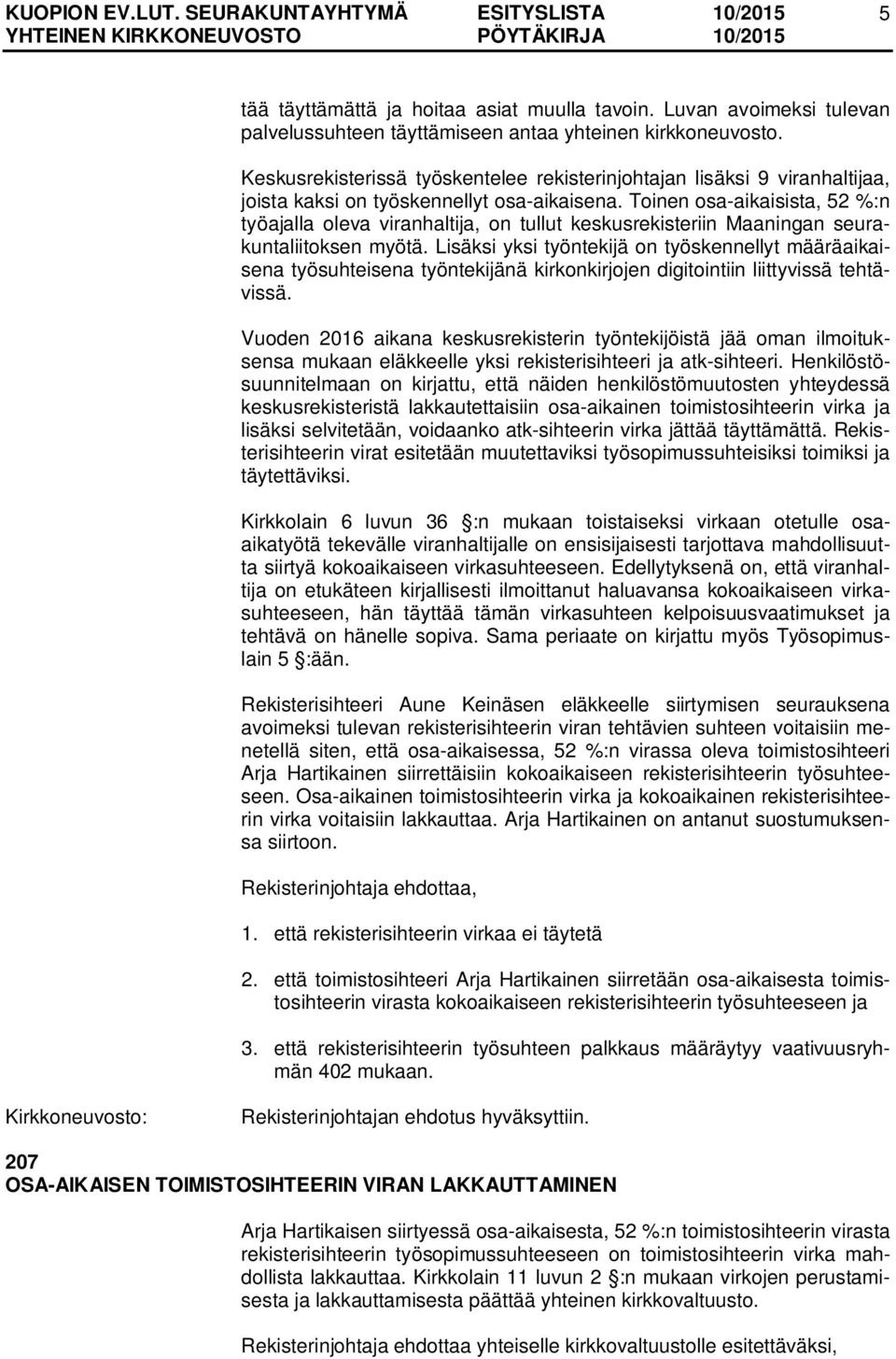 Toinen osa-aikaisista, 52 %:n työajalla oleva viranhaltija, on tullut keskusrekisteriin Maaningan seurakuntaliitoksen myötä.