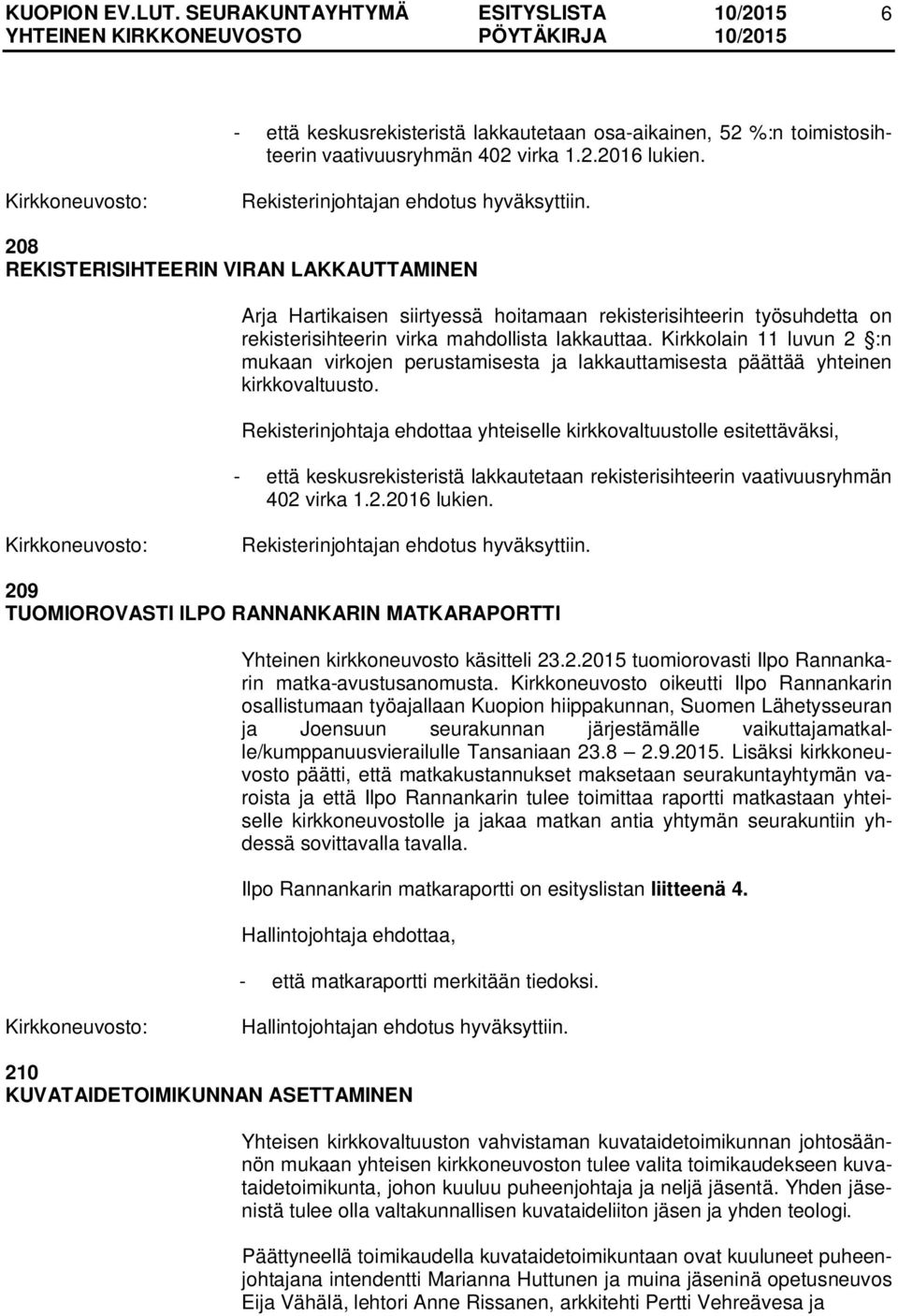 Kirkkolain 11 luvun 2 :n mukaan virkojen perustamisesta ja lakkauttamisesta päättää yhteinen kirkkovaltuusto.