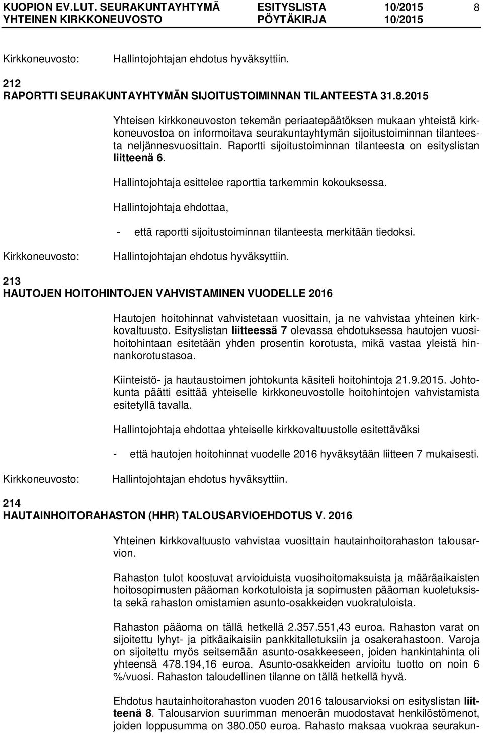 213 HAUTOJEN HOITOHINTOJEN VAHVISTAMINEN VUODELLE 2016 Hautojen hoitohinnat vahvistetaan vuosittain, ja ne vahvistaa yhteinen kirkkovaltuusto.